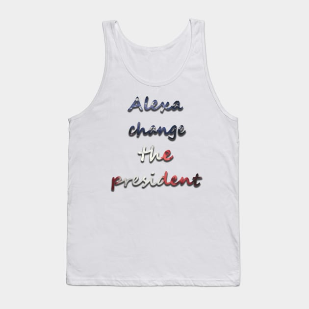 Alexa change the president USA t shirt Tank Top by Strange-desigN